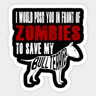 I Would Push You In Front Of Zombies To Save My Bull Terrier Sticker